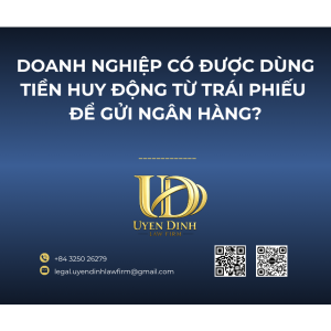 DOANH NGHIỆP CÓ ĐƯỢC DÙNG TIỀN HUY ĐỘNG TỪ TRÁI PHIẾU ĐỂ GỬI NGÂN HÀNG?