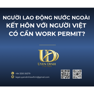 NGƯỜI LAO ĐỘNG NƯỚC NGOÀI KẾT HÔN VỚI NGƯỜI VIỆT NAM CÓ CẦN XIN WORK PERMIT?